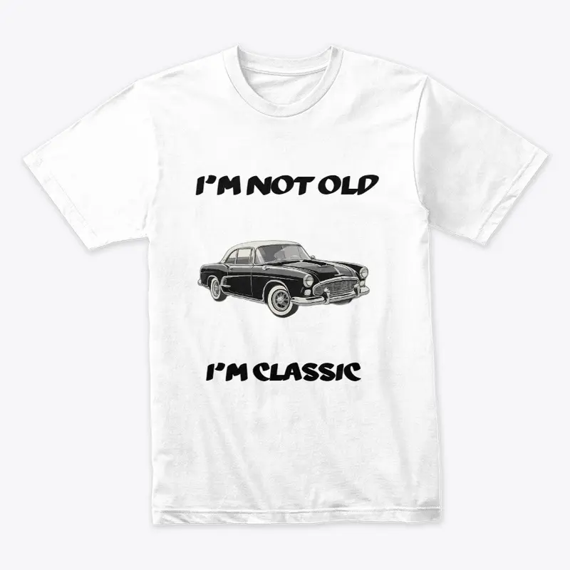 I'm Not Old I'm Classic